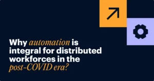 Why automation is integral for the post-COVID, distributed workforce